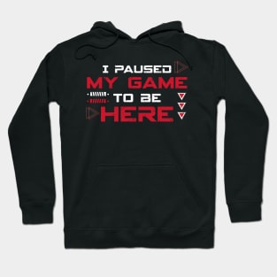I Paused My Game to be Here Hoodie